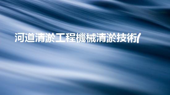 河道清淤工程機械清淤技術(shù)的新突破如何改變水域環(huán)境？探秘未來的生態(tài)保護之路！